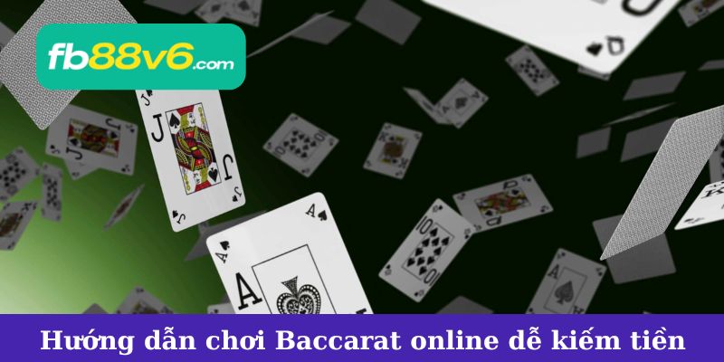 Hướng dẫn chơi Baccarat online dễ kiếm tiền