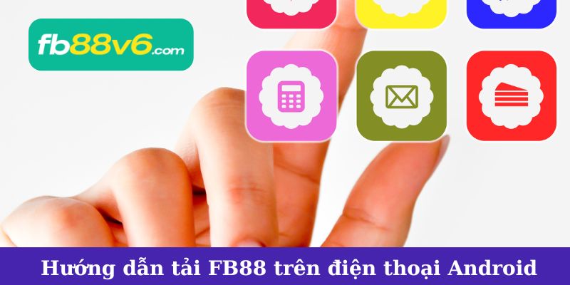 Hướng dẫn tải FB88 trên điện thoại Android