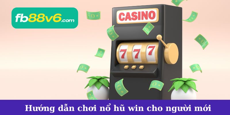 Hướng dẫn chơi nổ hũ win đơn giản cho người mới