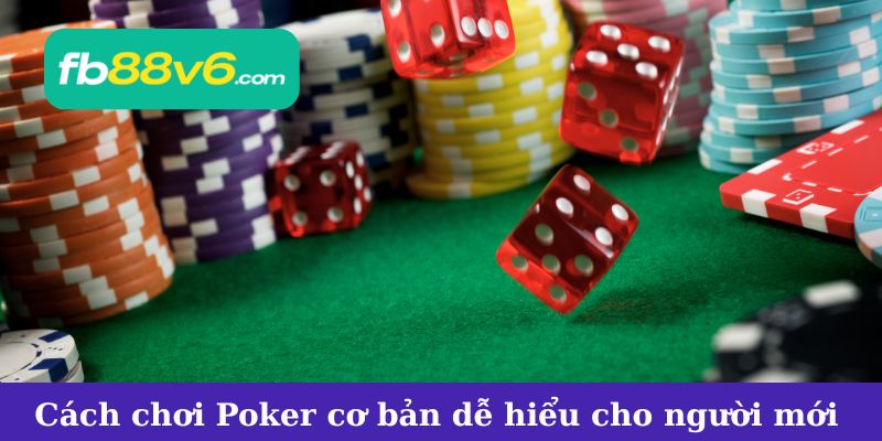 Cách chơi Poker cơ bản dễ hiểu cho người mới bắt đầu