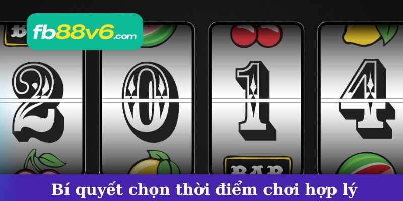 Bí quyết chọn thời điểm chơi và tính toán hợp lý