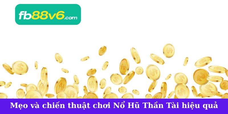 Mẹo và chiến thuật chơi Nổ Hũ Thần Tài hiệu quả