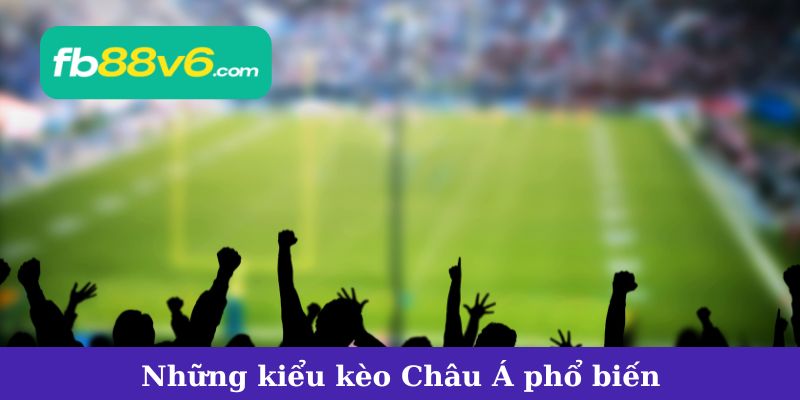Các loại kèo châu á phổ biến và cách phân biệt