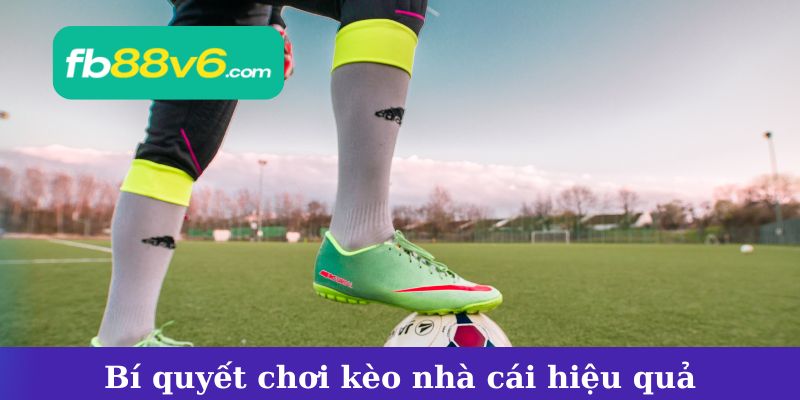 Bí quyết chơi kèo nhà cái hiệu quả và dễ thắng