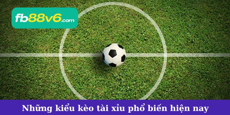 Những kiểu kèo tài xỉu được dùng phổ biến hiện nay