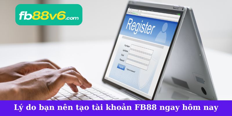 Lý do nên đăng ký fb88 ngay hôm nay