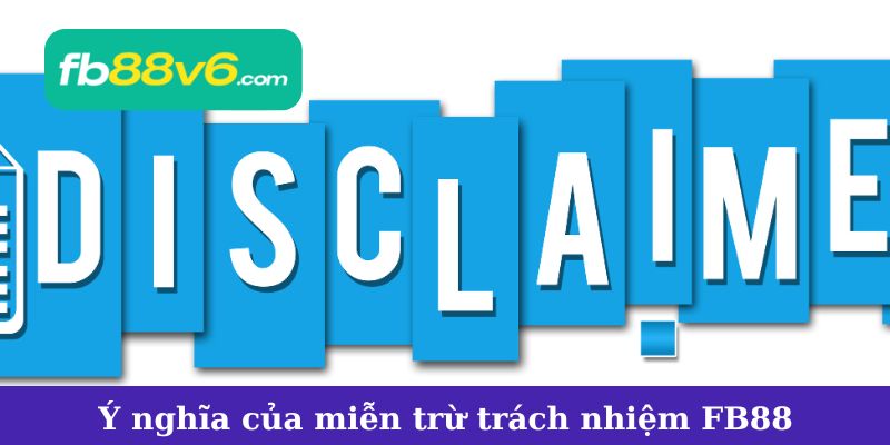 Ý nghĩa của chính sách miễn trừ trách nhiệm FB88